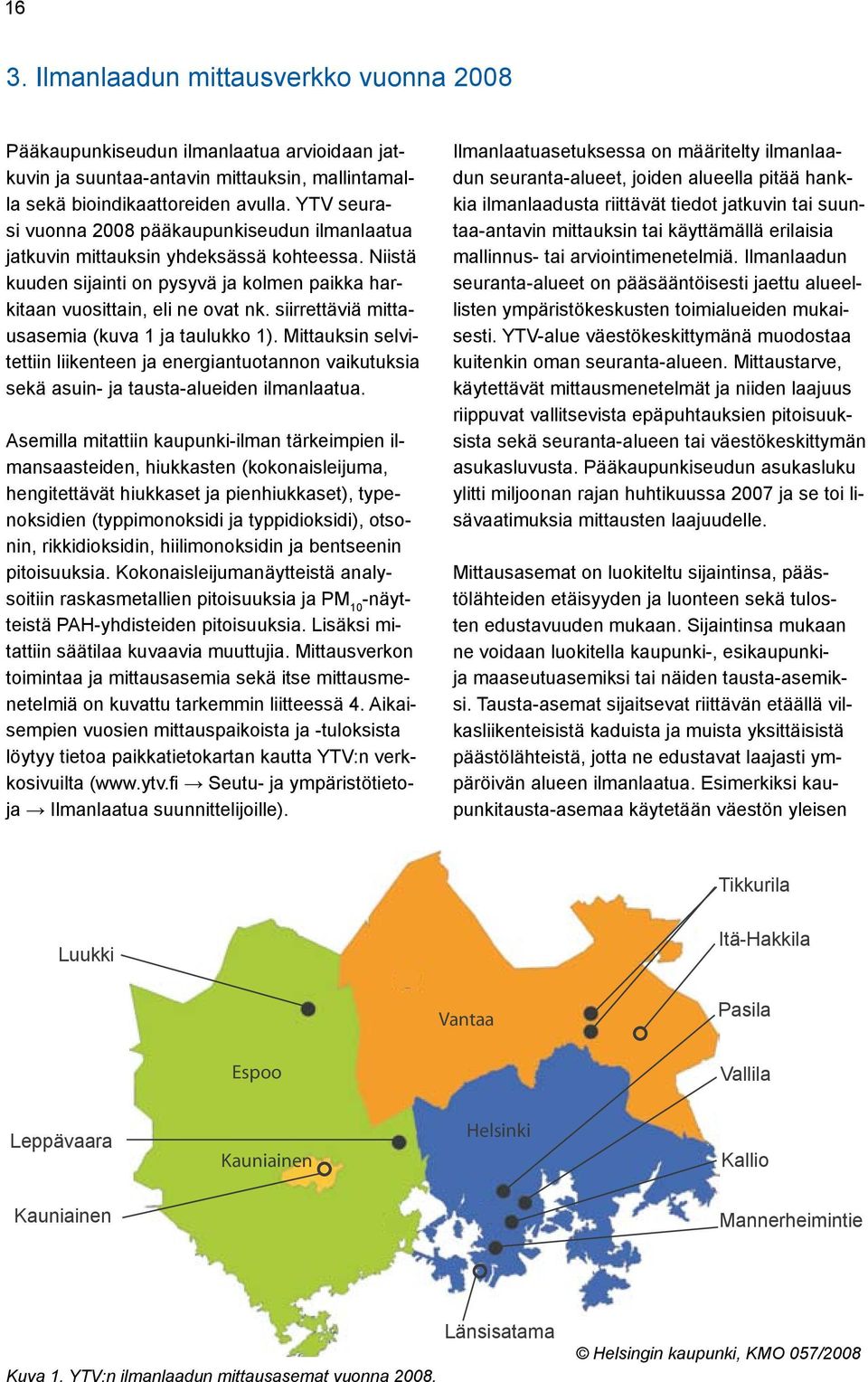 siirrettäviä mittausasemia (kuva 1 ja taulukko 1). Mittauksin selvitettiin liikenteen ja energiantuotannon vaikutuksia sekä asuin- ja tausta-alueiden ilmanlaatua.