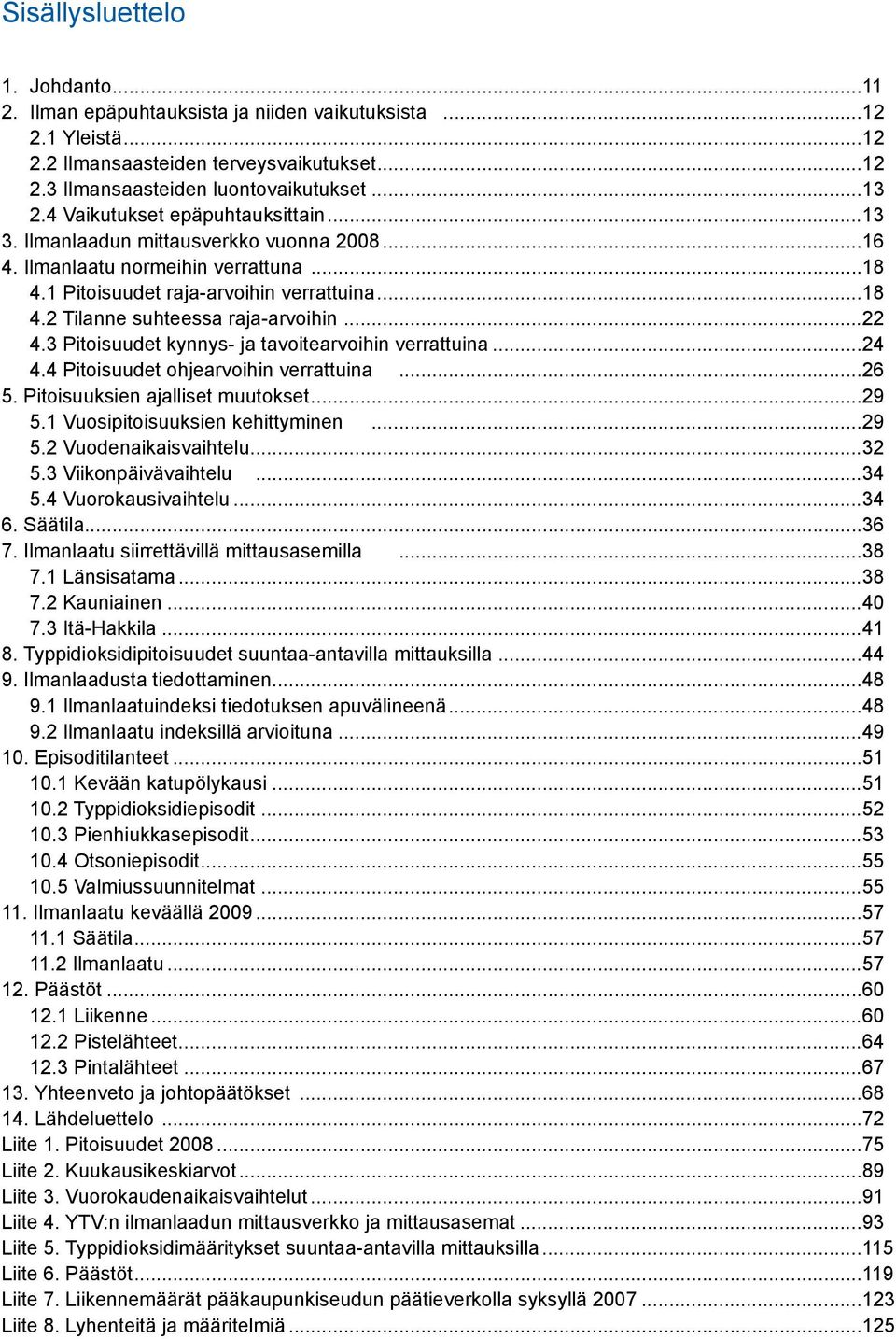 ..22 4.3 Pitoisuudet kynnys- ja tavoitearvoihin verrattuina...24 4.4 Pitoisuudet ohjearvoihin verrattuina...26 5. Pitoisuuksien ajalliset muutokset...29 5.1 Vuosipitoisuuksien kehittyminen...29 5.2 Vuodenaikaisvaihtelu.