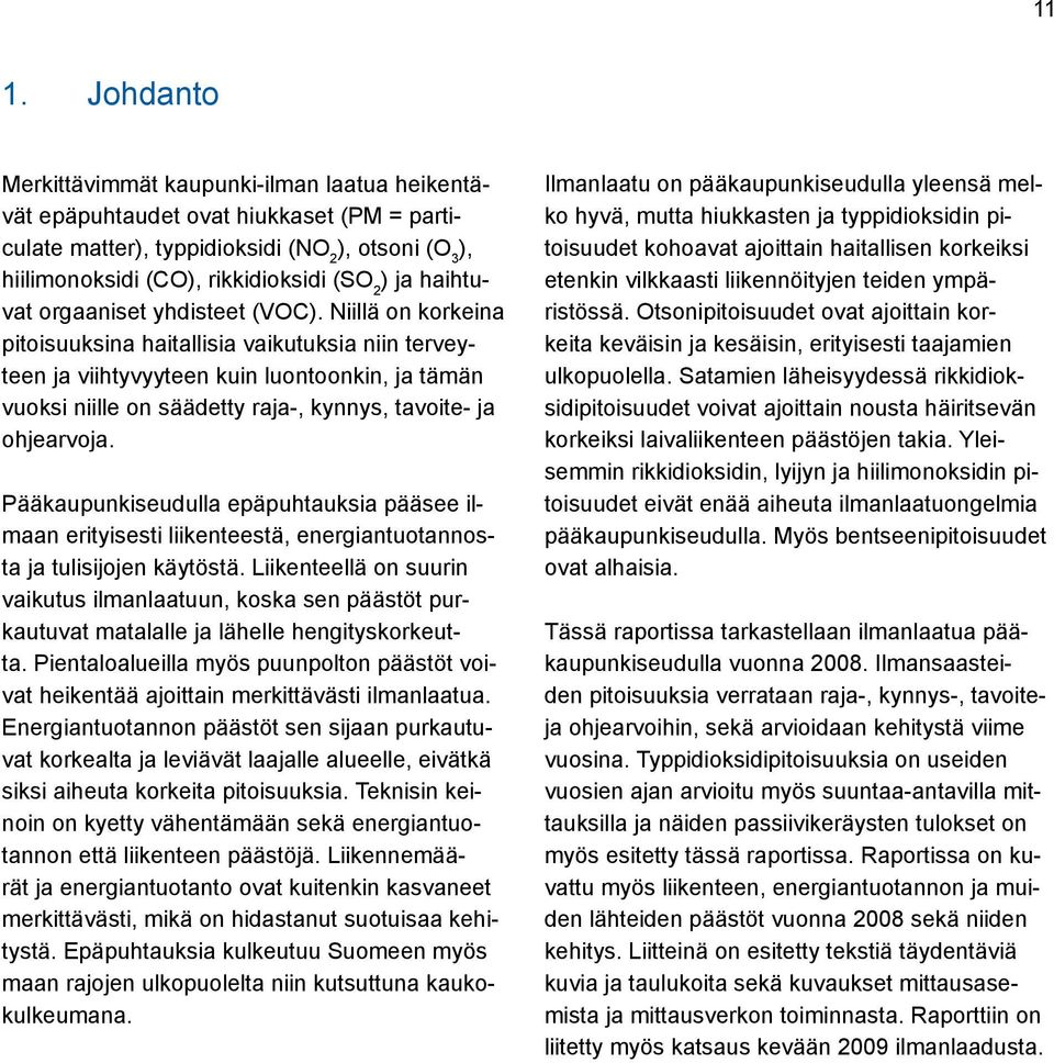 Niillä on korkeina pitoisuuksina haitallisia vaikutuksia niin terveyteen ja viihtyvyyteen kuin luontoonkin, ja tämän vuoksi niille on säädetty raja-, kynnys, tavoite- ja ohjearvoja.