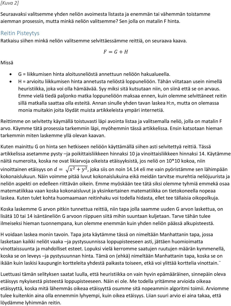 H = arvioitu liikkumisen hinta annetusta neliöstä loppuneliöön. Tähän viitataan usein nimellä heuristiikka, joka voi olla hämäävää. Syy miksi sitä kutsutaan niin, on siinä että se on arvaus.