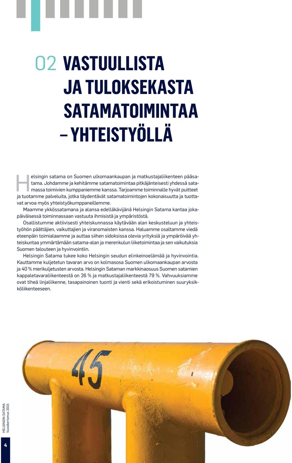 Tarjoamme toiminnalle hyvät puitteet ja tuotamme palveluita, jotka täydentävät satamatoimintojen kokonaisuutta ja tuottavat arvoa myös yhteistyökumppaneillemme.