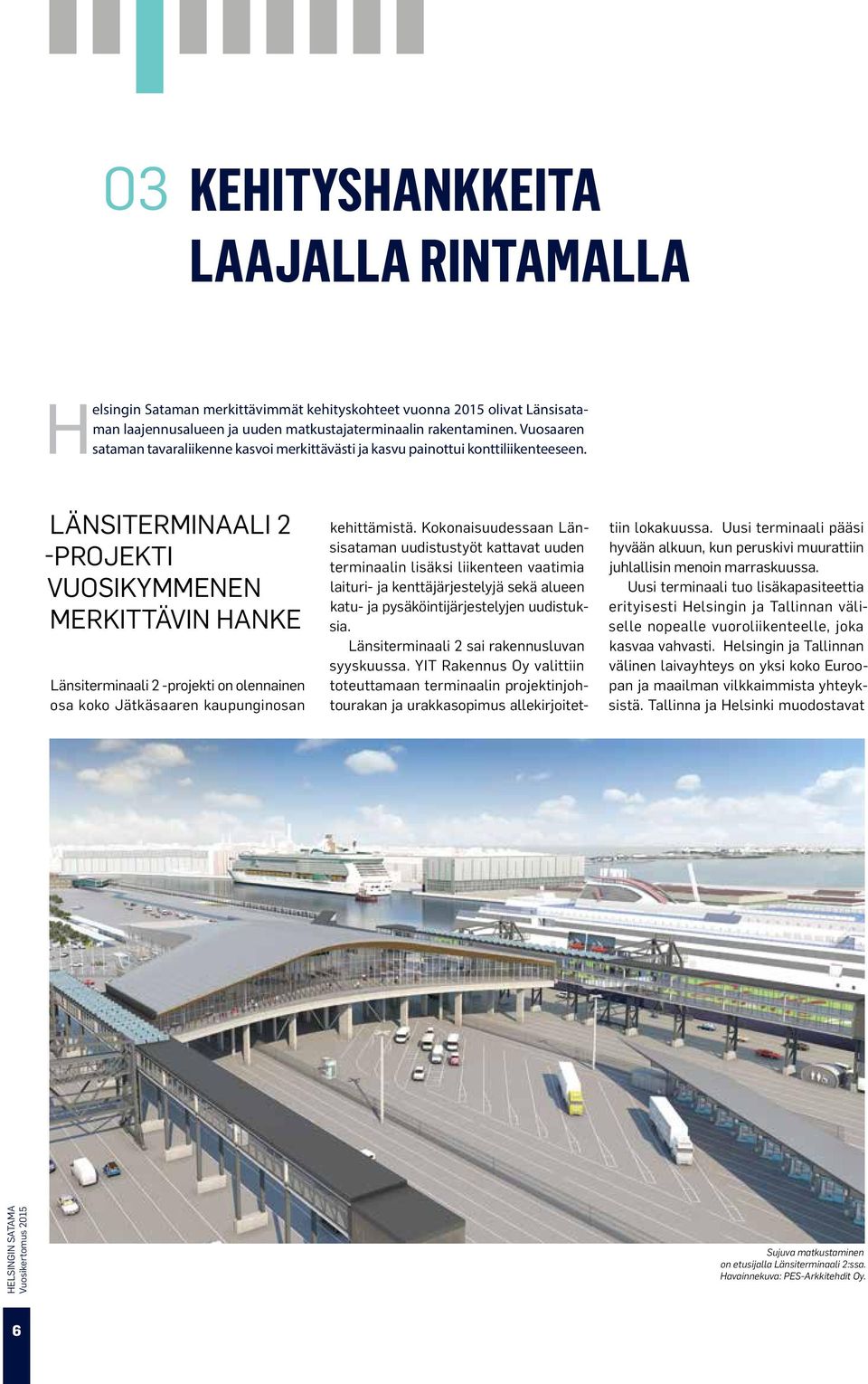 LÄNSITERMINAALI 2 -PROJEKTI VUOSIKYMMENEN MERKITTÄVIN HANKE Länsiterminaali 2 -projekti on olennainen osa koko Jätkäsaaren kaupunginosan kehittämistä.