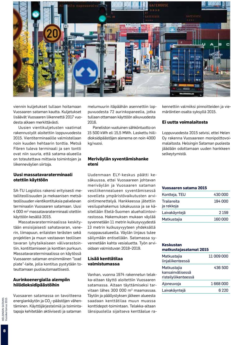 Metsä Fibren tuleva terminaali ja sen tontti ovat niin suuria, että satama-alueella on toteutettava mittavia toimintojen ja liikenneväylien siirtoja.