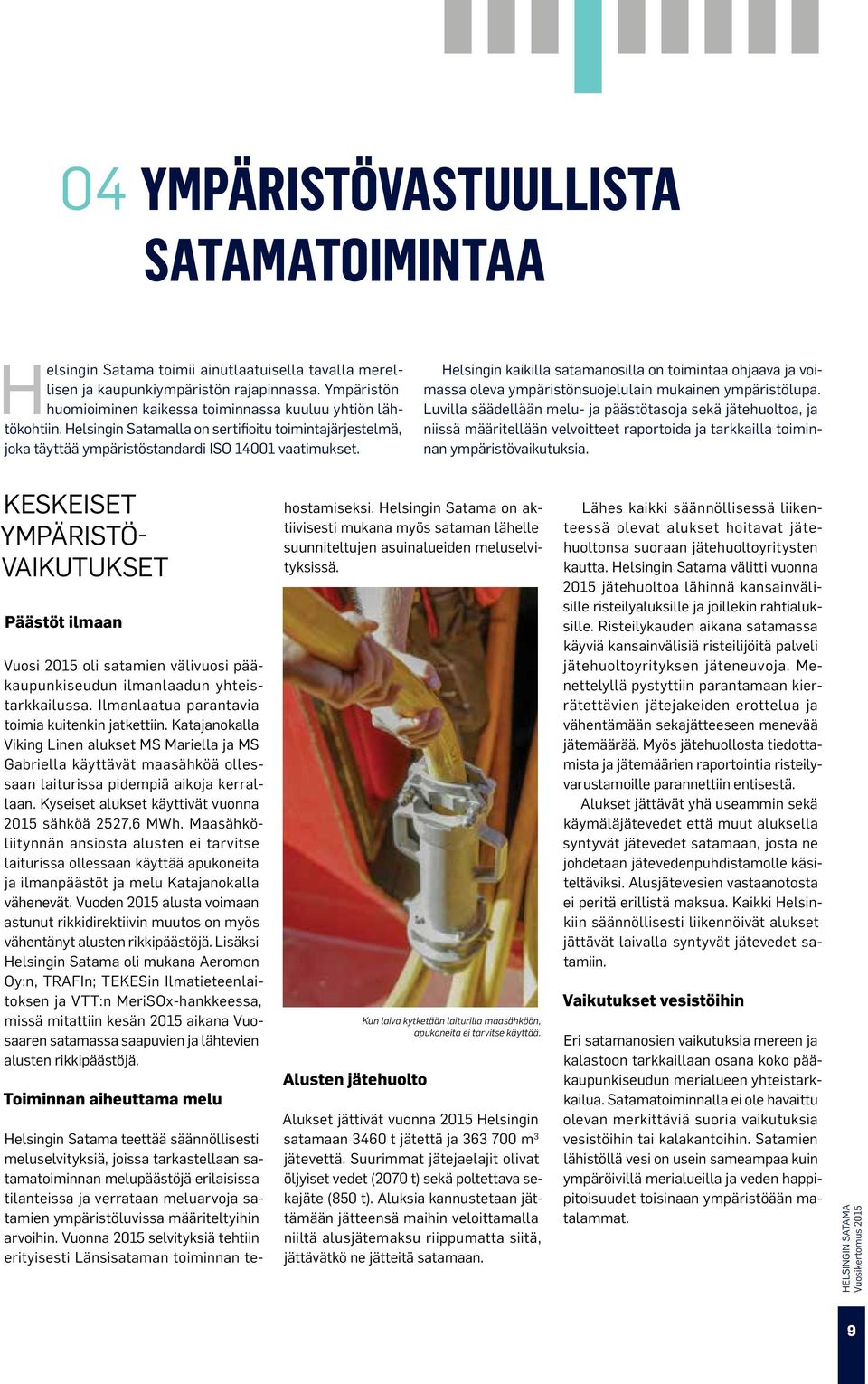 Helsingin kaikilla satamanosilla on toimintaa ohjaava ja voimassa oleva ympäristönsuojelulain mukainen ympäristölupa.