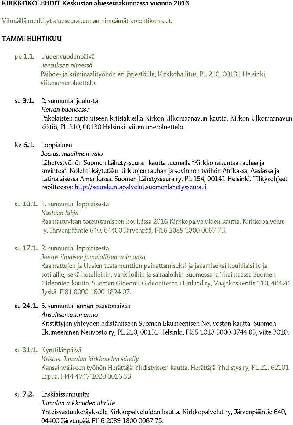 Kolehti käytetään kirkkojen rauhan ja sovinnon työhön Afrikassa, Aasiassa ja Latinalaisessa Amerikassa. Suomen Lähetysseura ry, PL 154, 00141 Helsinki.