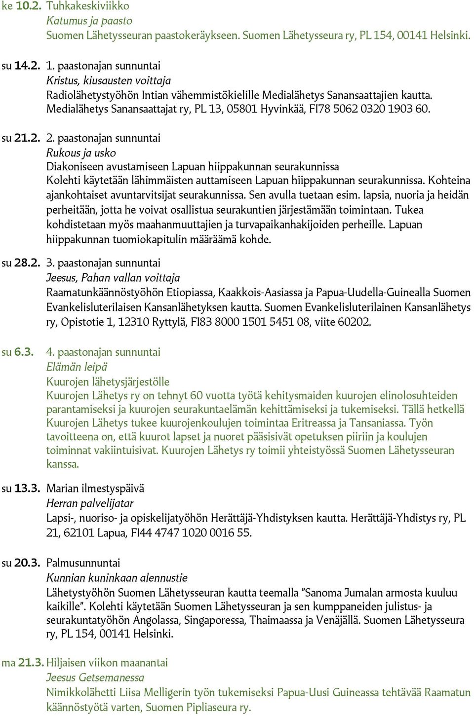 .2. 2. paastonajan sunnuntai Rukous ja usko Diakoniseen avustamiseen Lapuan hiippakunnan seurakunnissa Kolehti käytetään lähimmäisten auttamiseen Lapuan hiippakunnan seurakunnissa.