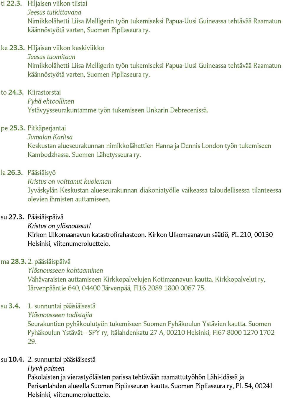Suomen Lähetysseura ry. la 26.3. Pääsiäisyö Kristus on voittanut kuoleman Jyväskylän Keskustan alueseurakunnan diakoniatyölle vaikeassa taloudellisessa tilanteessa olevien ihmisten auttamiseen. su 27.