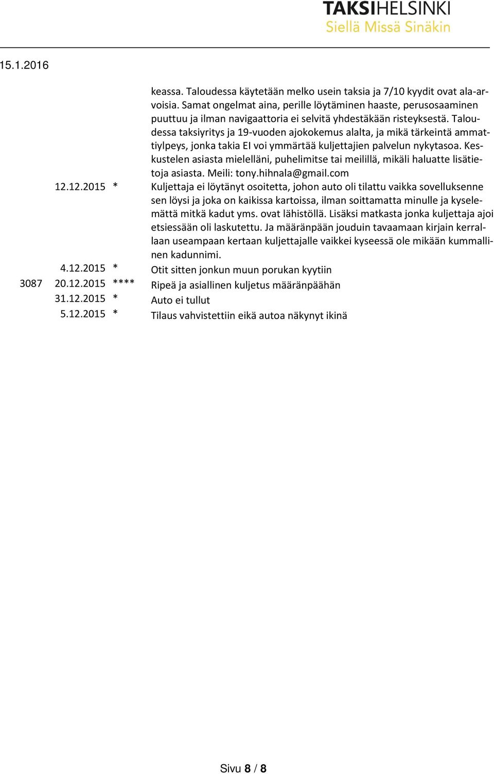 Taloudessa taksiyritys ja 19-vuoden ajokokemus alalta, ja mikä tärkeintä ammattiylpeys, jonka takia EI voi ymmärtää kuljettajien palvelun nykytasoa.