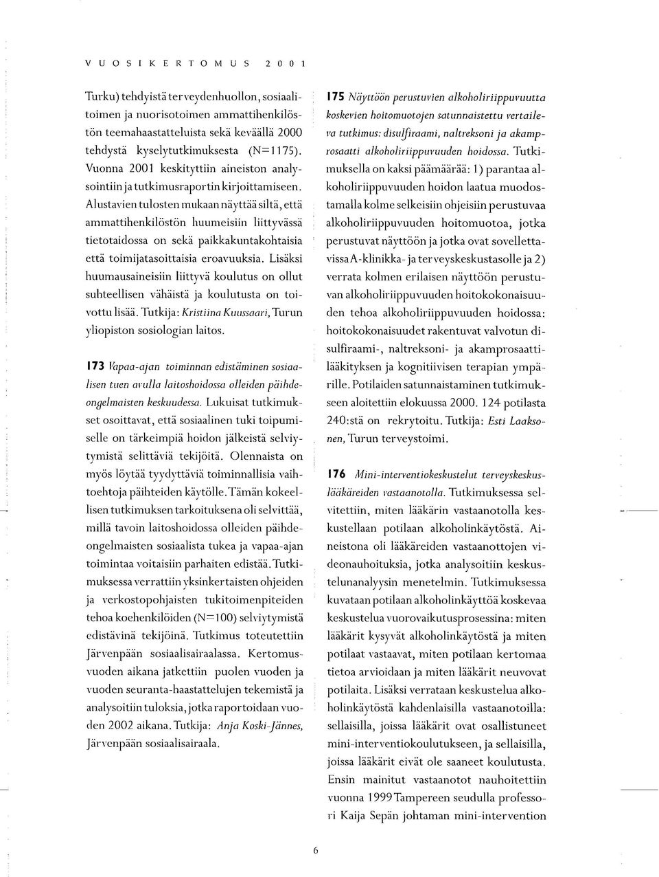 Tutkimuksella on kaksi päämäärää: 1) parantaa al Vuonna 2001 keskityttiin aineiston analysointiin ja tutkimusraportin kirjoittamiseen.