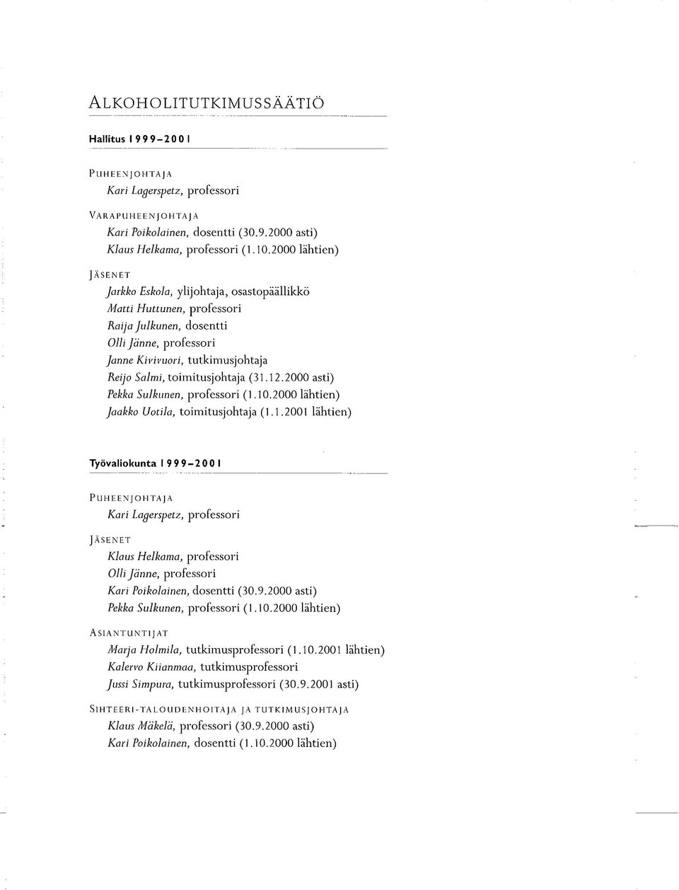 toimitusjohtaja (31.12.2000 asti) Pekka Sulkunen, professori (1.10.2000 lähtien) Jaakko Uotila, toimitusjohtaja (1.1.2001 lähtien) Työvaliokunta I 9 9 9-200 I Puheenjohtaja Kari Lagerspetz, professori Jäsenet Klaus Helkama, professori Olli Jänne, professori Kari Poikolainen, dosentti (30.