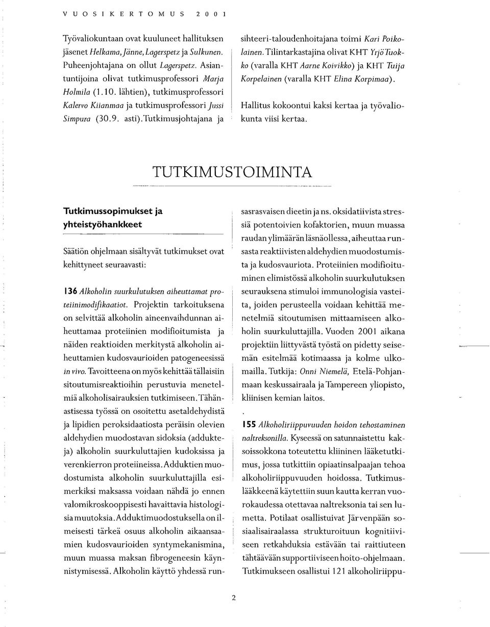 Asian- ko (varalla KHT Aarne Koivikko) ja KHT Tuija tuntijoina olivat tutkimusprofessori Marja Korpelainen (varalla KHT Elina Korpimaa). Holmila (1.10.