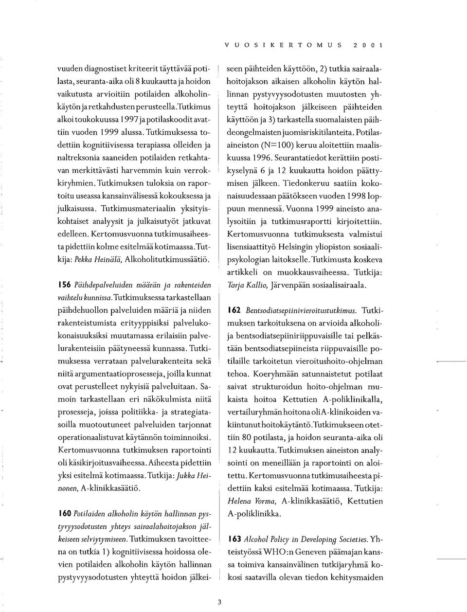 tutkimus teyttä hoitojakson jälkeiseen päihteiden linnan pystyvyysodotusten muutosten yh alkoi toukokuussa 1997ja potilaskoodit avattiin vuoden 1999 alussa.