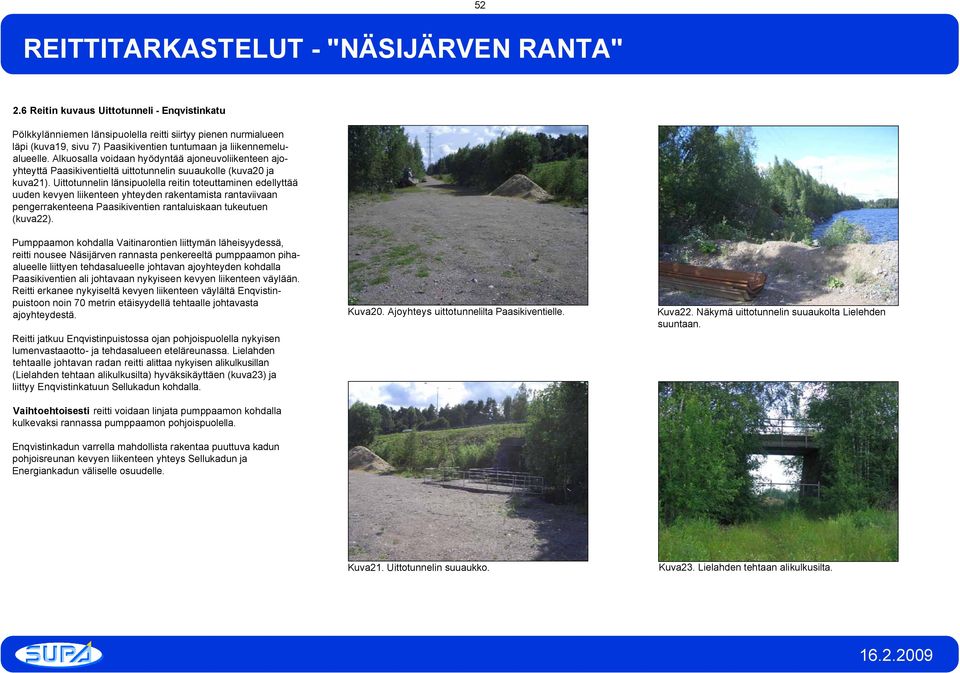 Uittotunnelin länsipuolella reitin toteuttaminen edellyttää uuden kevyen liikenteen yhteyden rakentamista rantaviivaan pengerrakenteena Paasikiventien rantaluiskaan tukeutuen (kuva22).