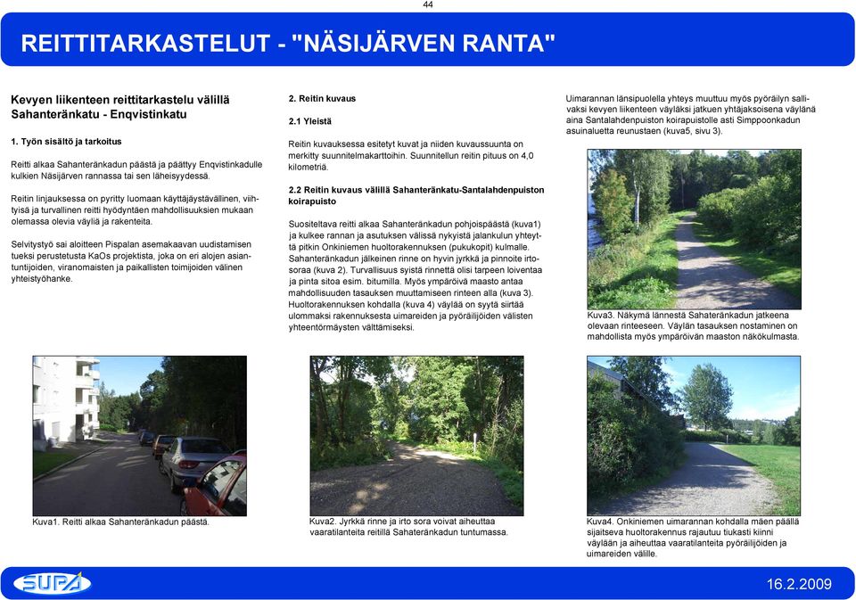Reitin linjauksessa on pyritty luomaan käyttäjäystävällinen, viihtyisä ja turvallinen reitti hyödyntäen mahdollisuuksien mukaan olemassa olevia väyliä ja rakenteita.
