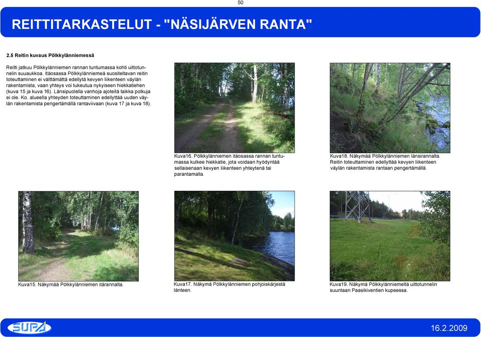 Länsipuolella vanhoja ajoteitä taikka polkuja ei ole. Ko. alueella yhteyden toteuttaminen edellyttää uuden väylän rakentamista pengertämällä rantaviivaan (kuva 17 ja kuva 18). Kuva16.
