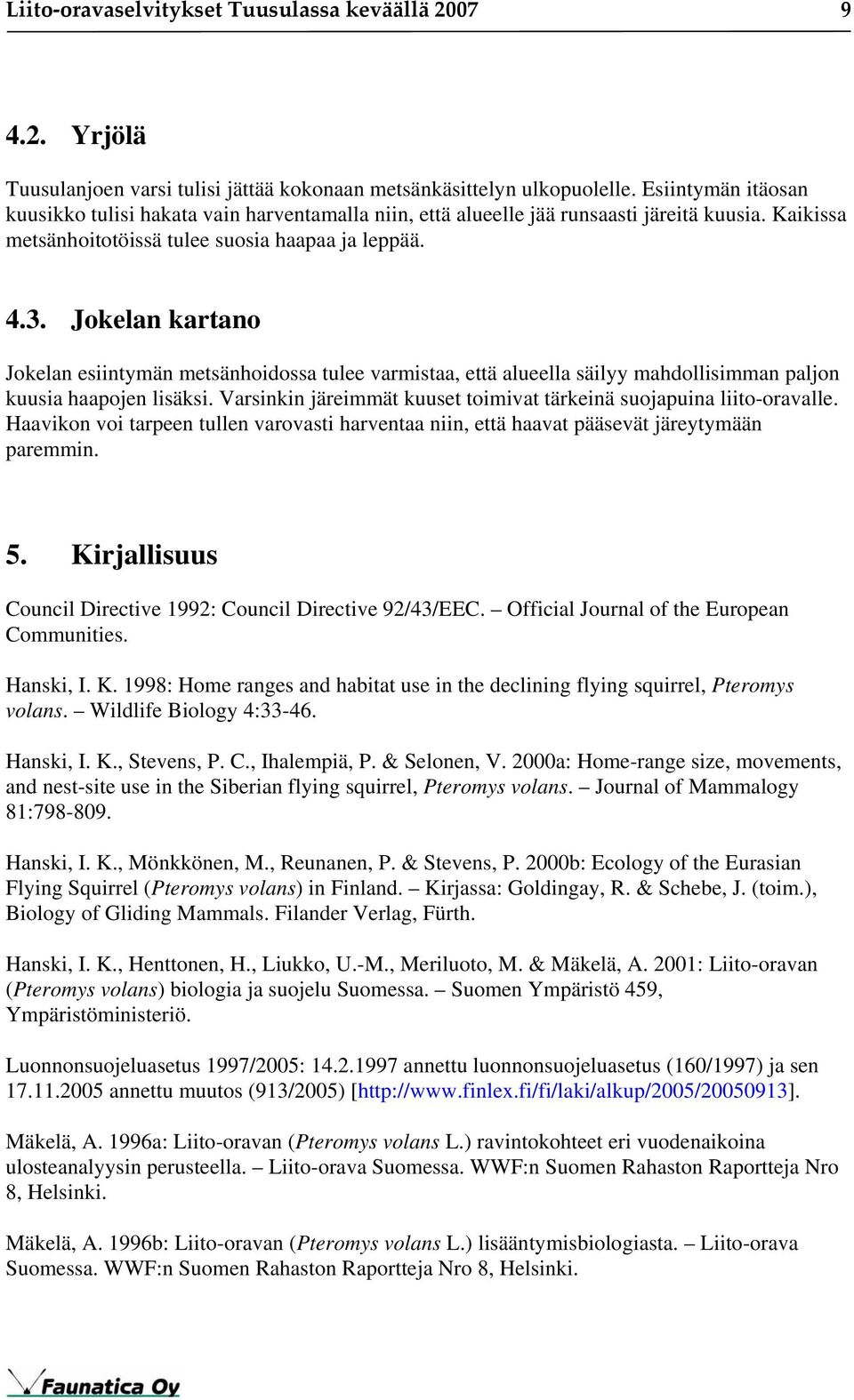 Jokelan kartano Jokelan esiintymän metsänhoidossa tulee varmistaa, että alueella säilyy mahdollisimman paljon kuusia haapojen lisäksi.