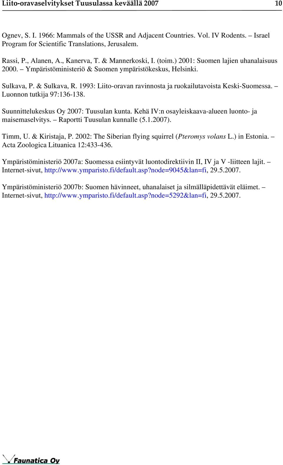 1993: Liito-oravan ravinnosta ja ruokailutavoista Keski-Suomessa. Luonnon tutkija 97:136-138. Suunnittelukeskus Oy 2007: Tuusulan kunta. Kehä IV:n osayleiskaava-alueen luonto- ja maisemaselvitys.