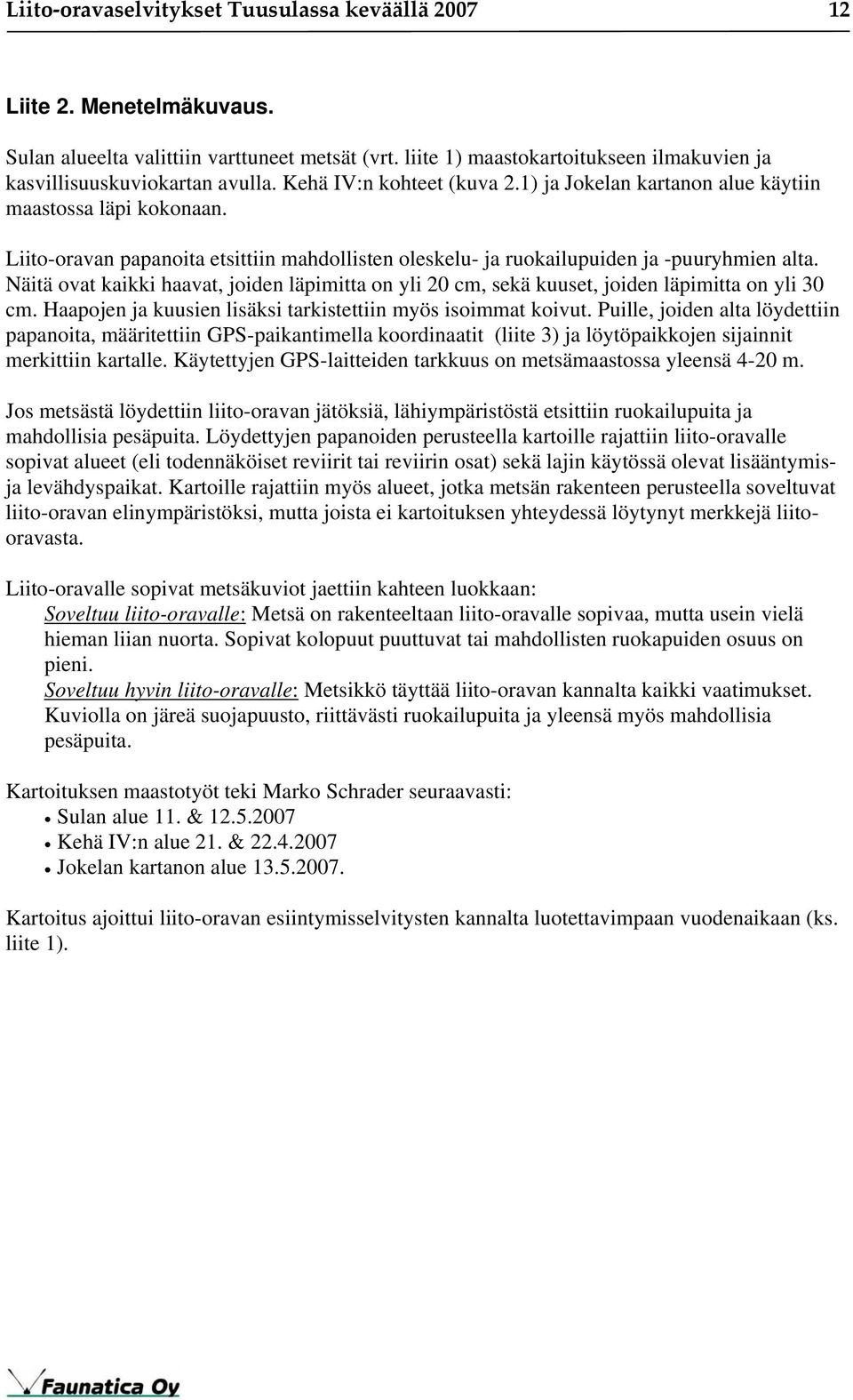 Näitä ovat kaikki haavat, joiden läpimitta on yli 20 cm, sekä kuuset, joiden läpimitta on yli 30 cm. Haapojen ja kuusien lisäksi tarkistettiin myös isoimmat koivut.