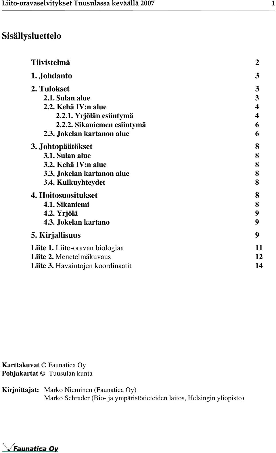 Hoitosuositukset 8 4.1. Sikaniemi 8 4.2. Yrjölä 9 4.3. Jokelan kartano 9 5. Kirjallisuus 9 Liite 1. Liito-oravan biologiaa 11 Liite 2. Menetelmäkuvaus 12 Liite 3.