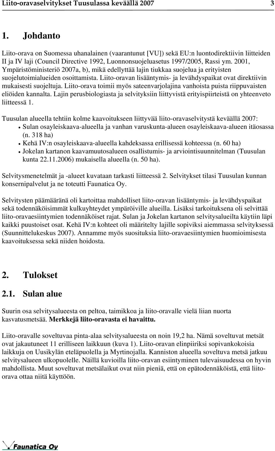 2001, Ympäristöministeriö 2007a, b), mikä edellyttää lajin tiukkaa suojelua ja erityisten suojelutoimialueiden osoittamista.