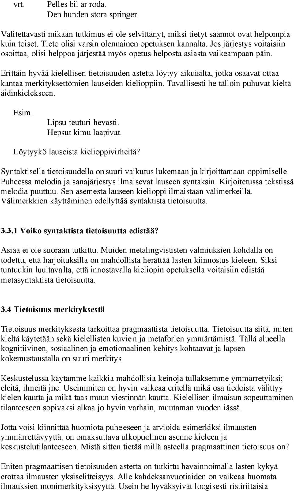 Erittäin hyvää kielellisen tietoisuuden astetta löytyy aikuisilta, jotka osaavat ottaa kantaa merkityksettömien lauseiden kielioppiin. Tavallisesti he tällöin puhuvat kieltä äidinkielekseen. Esim.