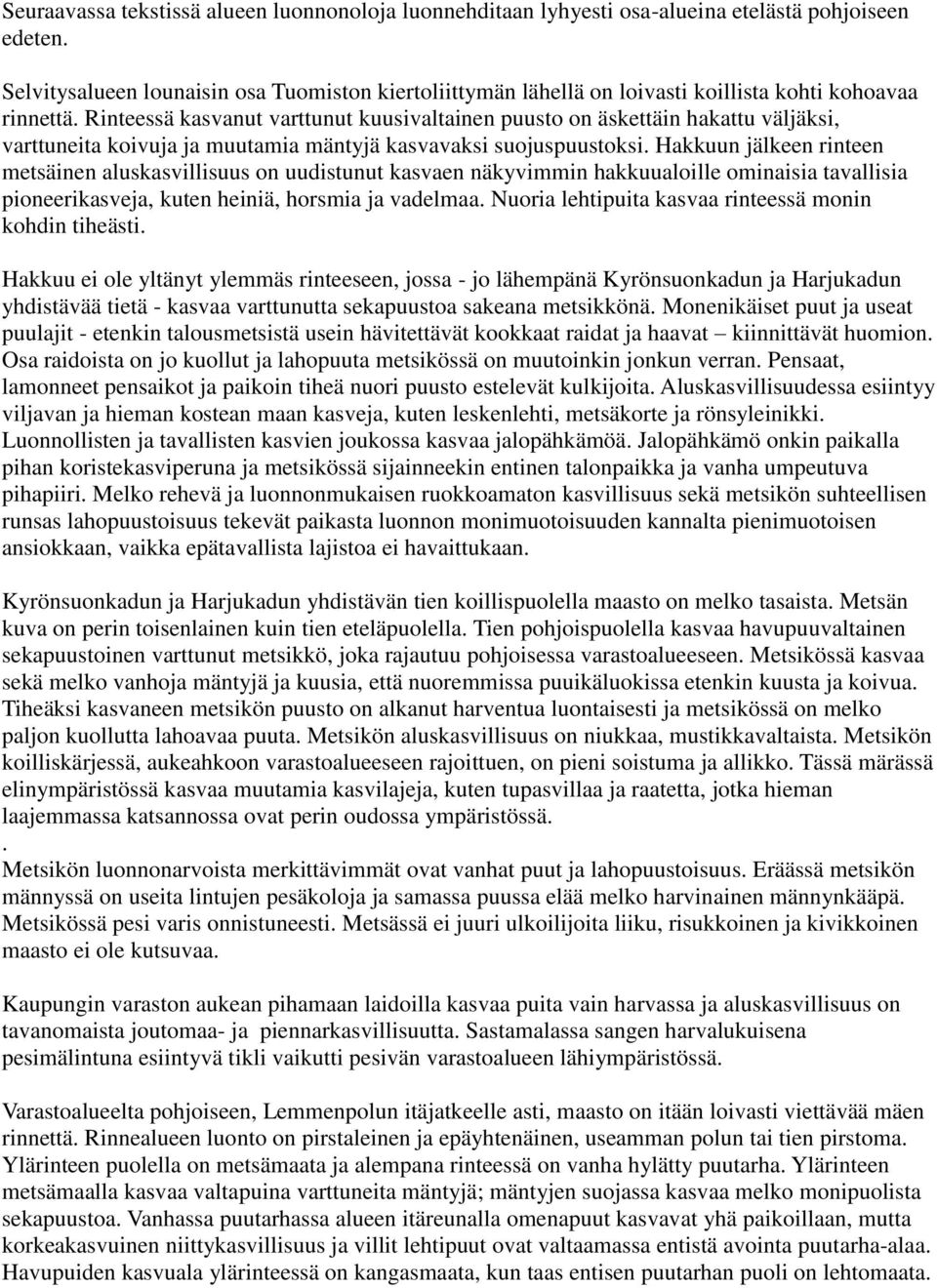 Rinteessä kasvanut varttunut kuusivaltainen puusto on äskettäin hakattu väljäksi, varttuneita koivuja ja muutamia mäntyjä kasvavaksi suojuspuustoksi.