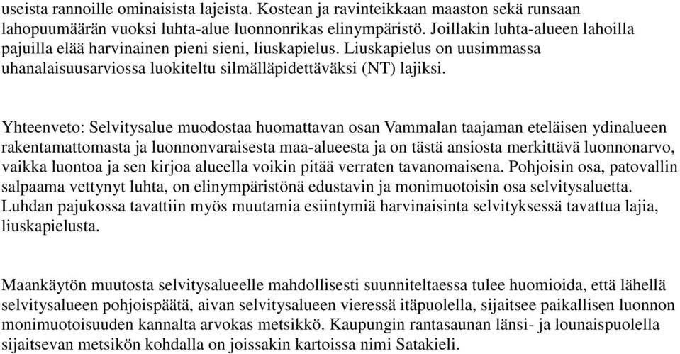Yhteenveto: Selvitysalue muodostaa huomattavan osan Vammalan taajaman eteläisen ydinalueen rakentamattomasta ja luonnonvaraisesta maa-alueesta ja on tästä ansiosta merkittävä luonnonarvo, vaikka