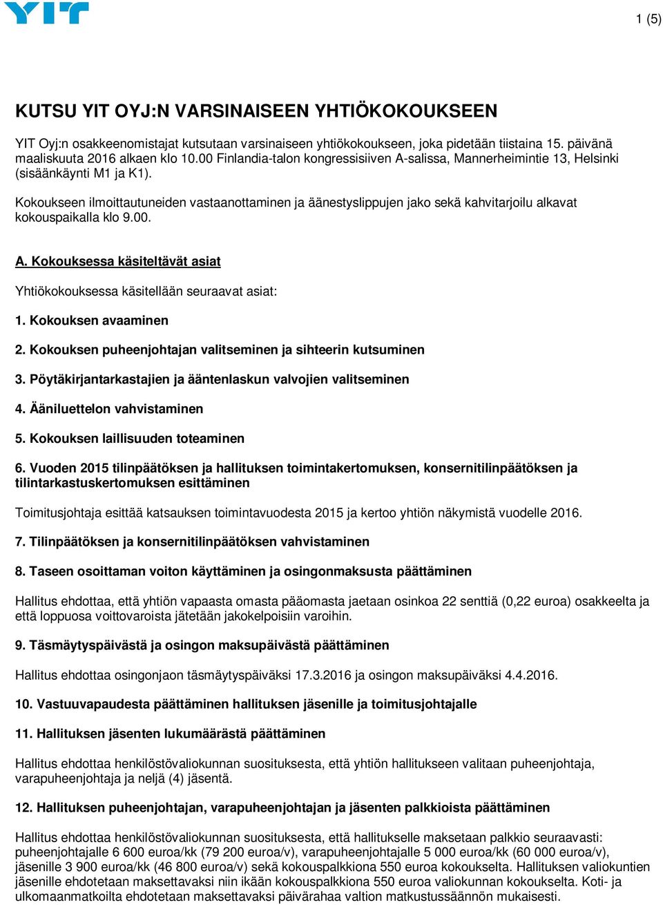 Kokoukseen ilmoittautuneiden vastaanottaminen ja äänestyslippujen jako sekä kahvitarjoilu alkavat kokouspaikalla klo 9.00. A.