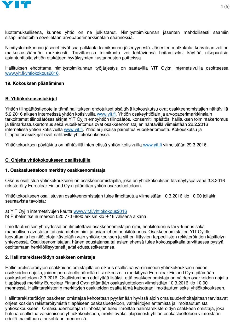 Tarvittaessa toimikunta voi tehtäviensä hoitamiseksi käyttää ulkopuolisia asiantuntijoita yhtiön etukäteen hyväksymien kustannusten puitteissa.