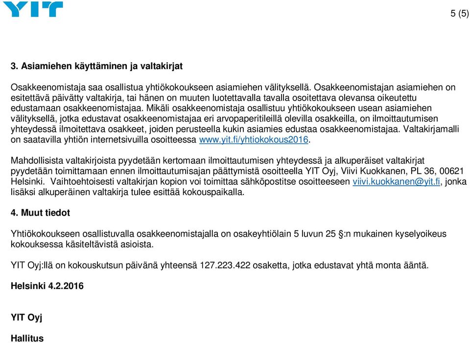 Mikäli osakkeenomistaja osallistuu yhtiökokoukseen usean asiamiehen välityksellä, jotka edustavat osakkeenomistajaa eri arvopaperitileillä olevilla osakkeilla, on ilmoittautumisen yhteydessä