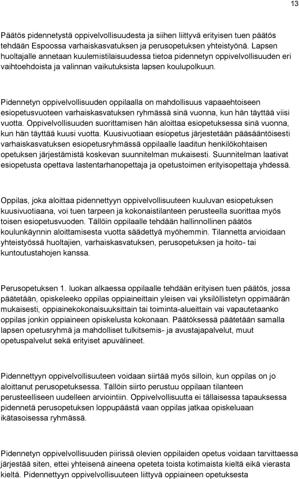 Pidennetyn oppivelvollisuuden oppilaalla on mahdollisuus vapaaehtoiseen esiopetusvuoteen varhaiskasvatuksen ryhmässä sinä vuonna, kun hän täyttää viisi vuotta.