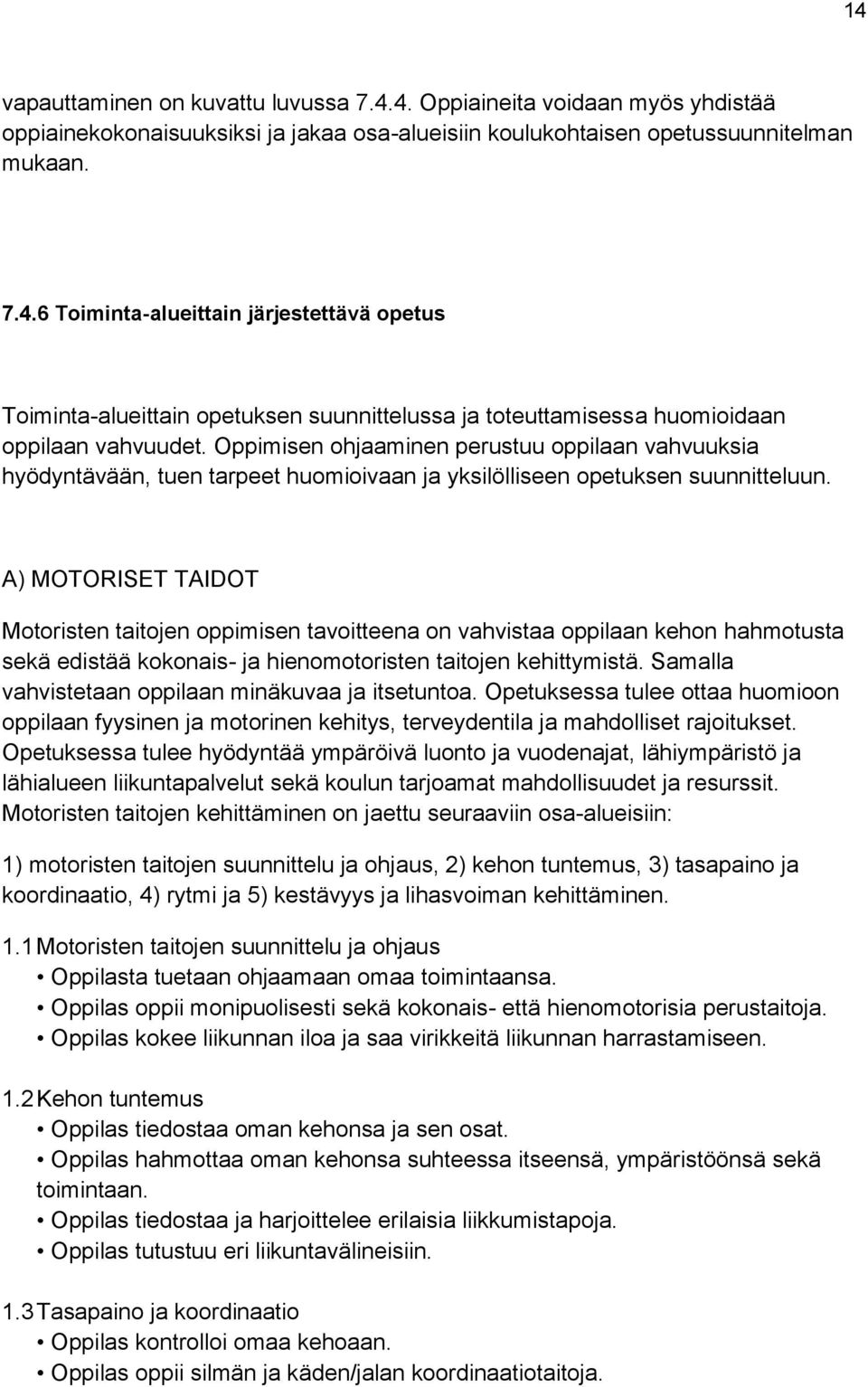 A) MOTORISET TAIDOT Motoristen taitojen oppimisen tavoitteena on vahvistaa oppilaan kehon hahmotusta sekä edistää kokonais- ja hienomotoristen taitojen kehittymistä.