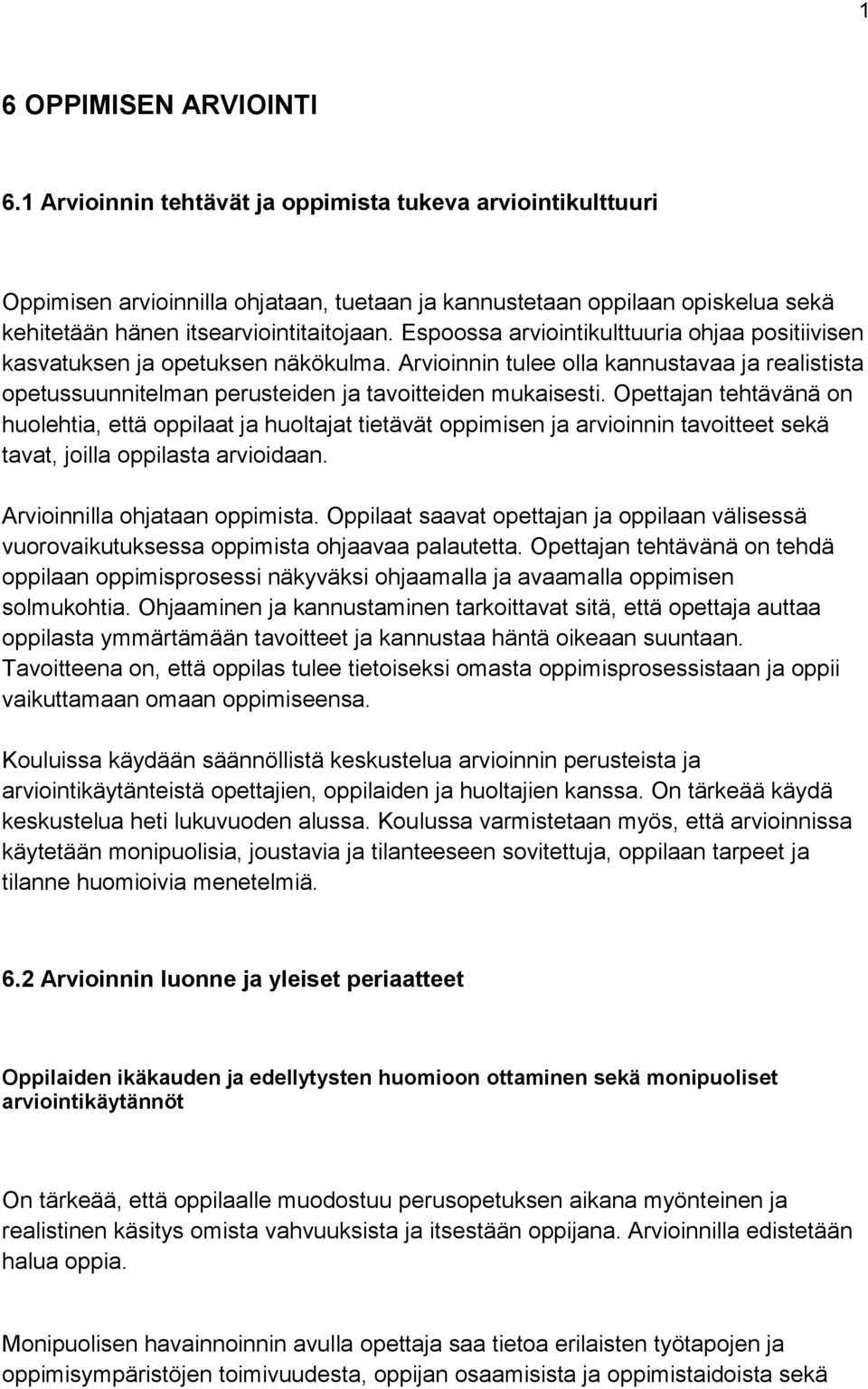 Espoossa arviointikulttuuria ohjaa positiivisen kasvatuksen ja opetuksen näkökulma. Arvioinnin tulee olla kannustavaa ja realistista opetussuunnitelman perusteiden ja tavoitteiden mukaisesti.