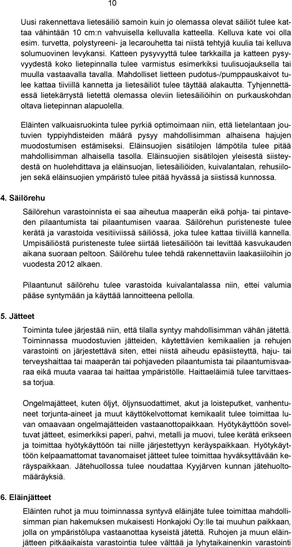 Katteen pysyvyyttä tulee tarkkailla ja katteen pysyvyydestä koko lietepinnalla tulee varmistus esimerkiksi tuulisuojauksella tai muulla vastaavalla tavalla.