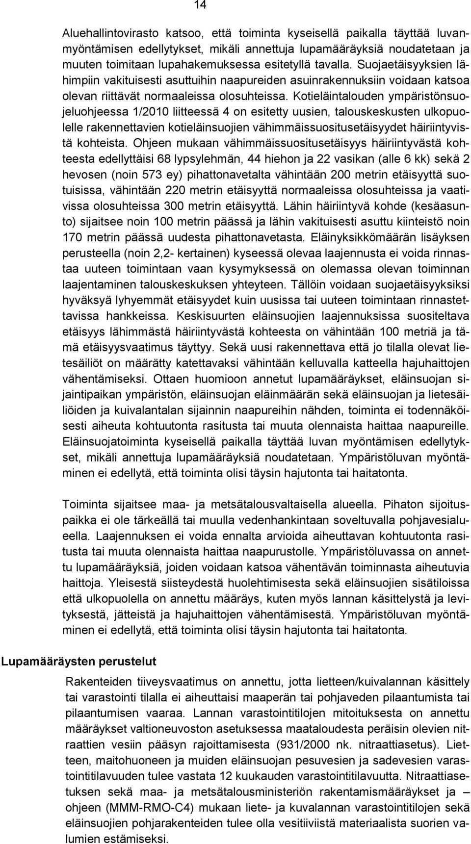 Kotieläintalouden ympäristönsuojeluohjeessa 1/2010 liitteessä 4 on esitetty uusien, talouskeskusten ulkopuolelle rakennettavien kotieläinsuojien vähimmäissuositusetäisyydet häiriintyvistä kohteista.