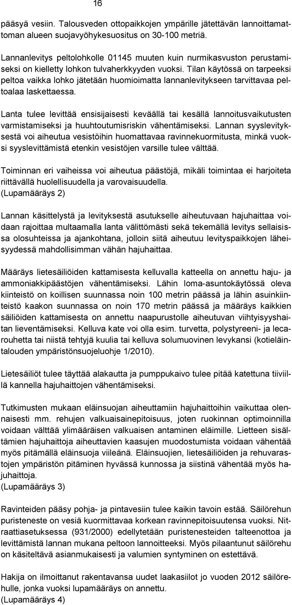 Tilan käytössä on tarpeeksi peltoa vaikka lohko jätetään huomioimatta lannanlevitykseen tarvittavaa peltoalaa laskettaessa.