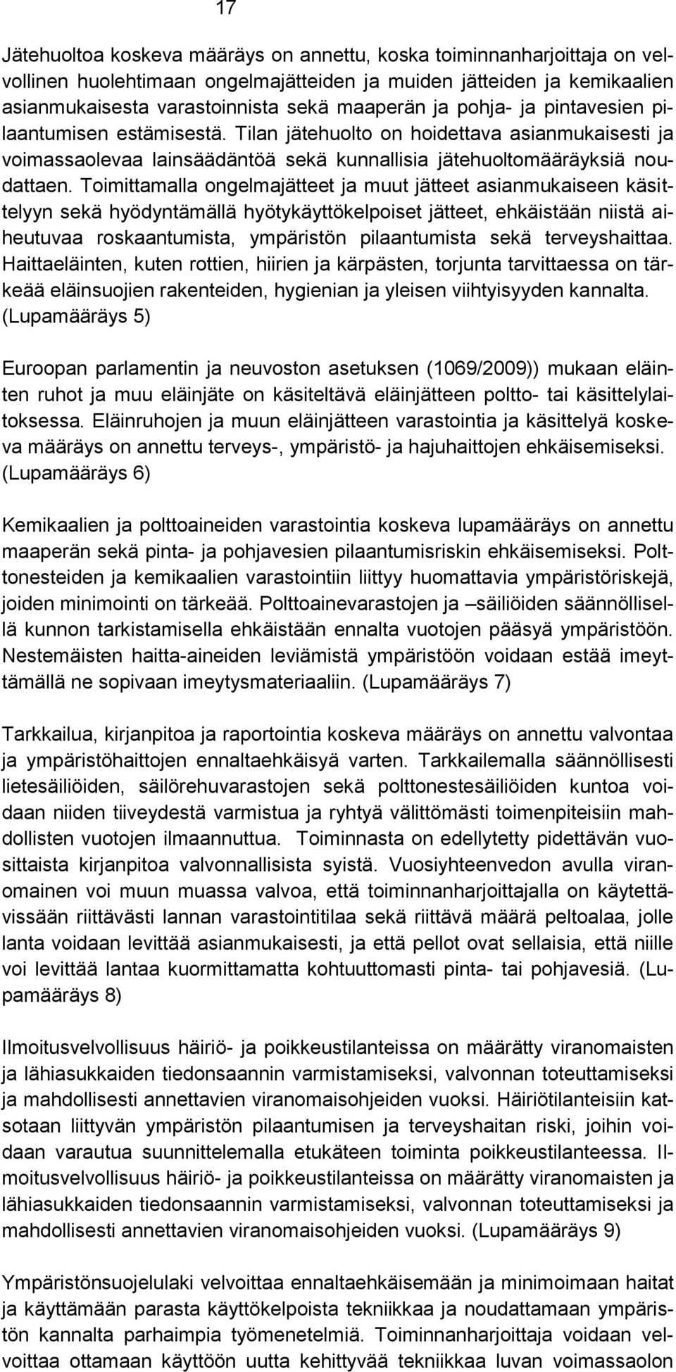 Toimittamalla ongelmajätteet ja muut jätteet asianmukaiseen käsittelyyn sekä hyödyntämällä hyötykäyttökelpoiset jätteet, ehkäistään niistä aiheutuvaa roskaantumista, ympäristön pilaantumista sekä