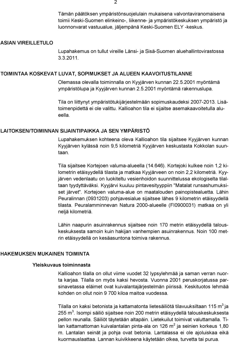 TOIMINTAA KOSKEVAT LUVAT, SOPIMUKSET JA ALUEEN KAAVOITUSTILANNE Olemassa olevalla toiminnalla on Kyyjärven kunnan 22.5.2001 myöntämä ympäristölupa ja Kyyjärven kunnan 2.5.2001 myöntämä rakennuslupa.