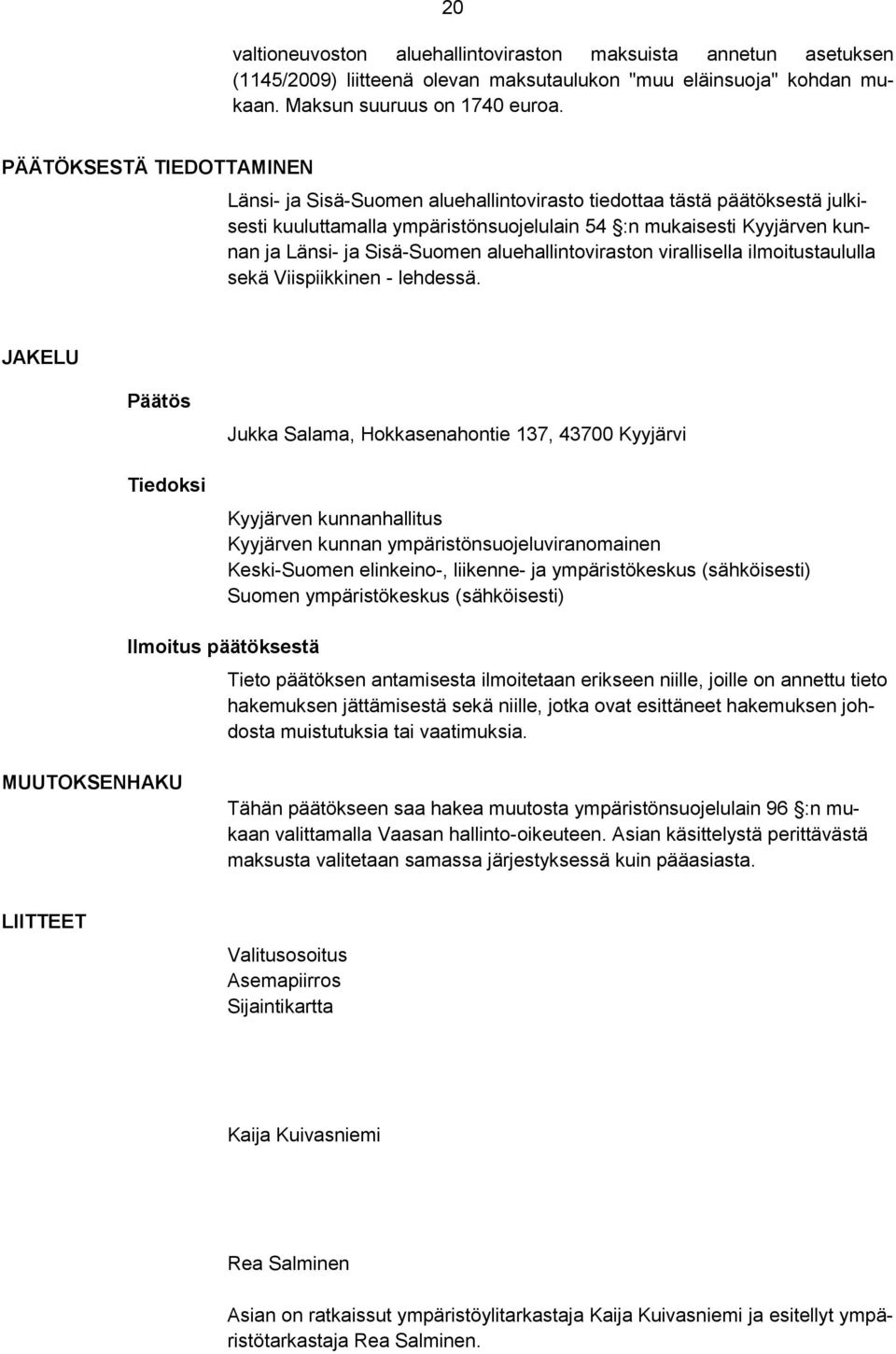 Sisä-Suomen aluehallintoviraston virallisella ilmoitustaululla sekä Viispiikkinen - lehdessä.