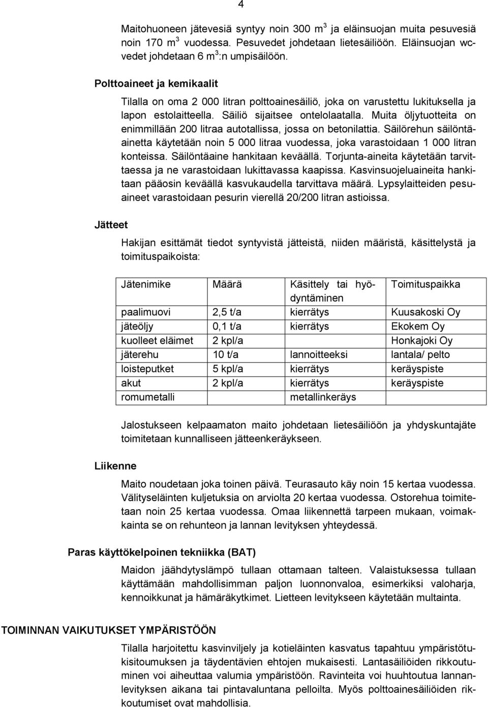 Muita öljytuotteita on enimmillään 200 litraa autotallissa, jossa on betonilattia. Säilörehun säilöntäainetta käytetään noin 5 000 litraa vuodessa, joka varastoidaan 1 000 litran konteissa.