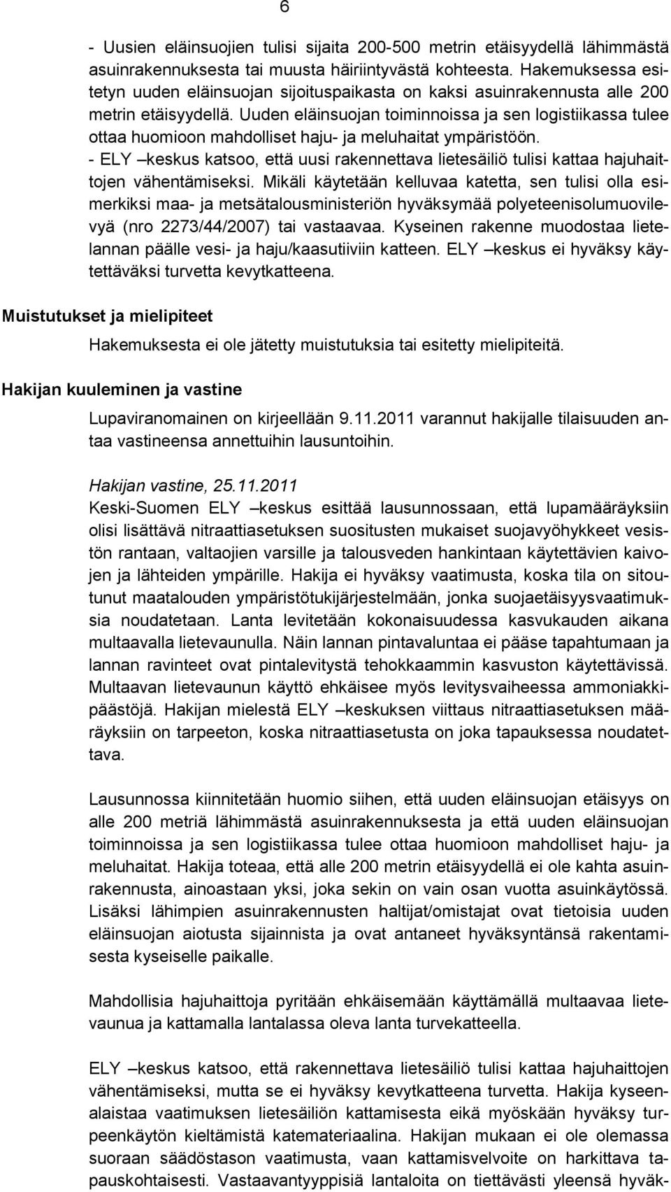 Uuden eläinsuojan toiminnoissa ja sen logistiikassa tulee ottaa huomioon mahdolliset haju- ja meluhaitat ympäristöön.