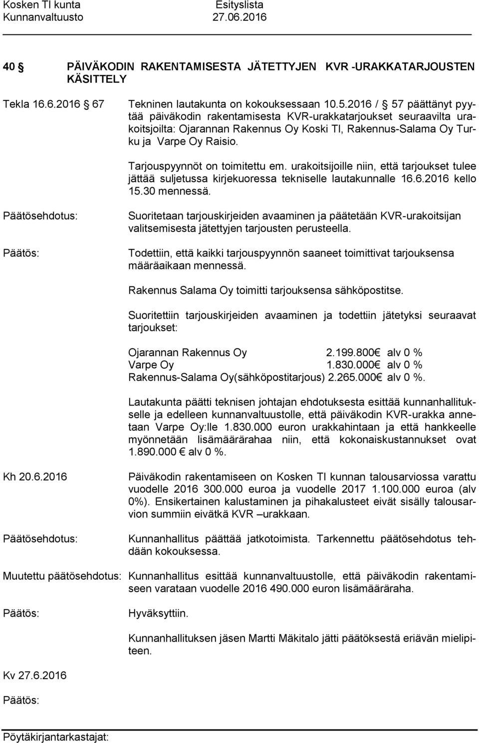 Tarjouspyynnöt on toimitettu em. urakoitsijoille niin, että tarjoukset tulee jättää suljetussa kirjekuoressa tekniselle lautakunnalle 16.6.2016 kello 15.30 mennessä.