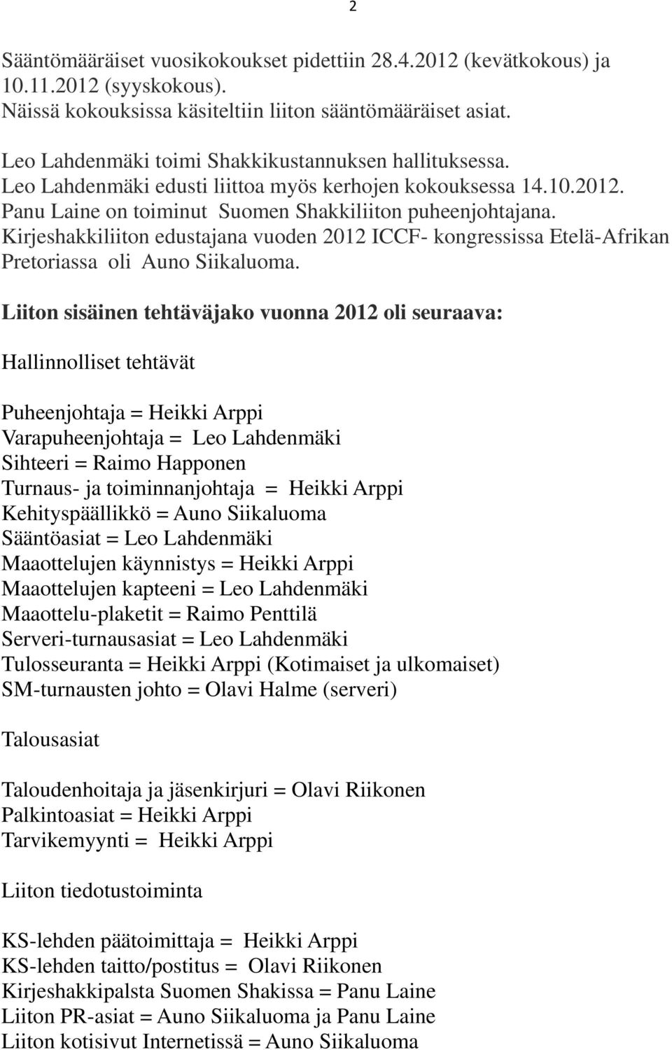 Kirjeshakkiliiton edustajana vuoden 2012 ICCF- kongressissa Etelä-Afrikan Pretoriassa oli Auno Siikaluoma.