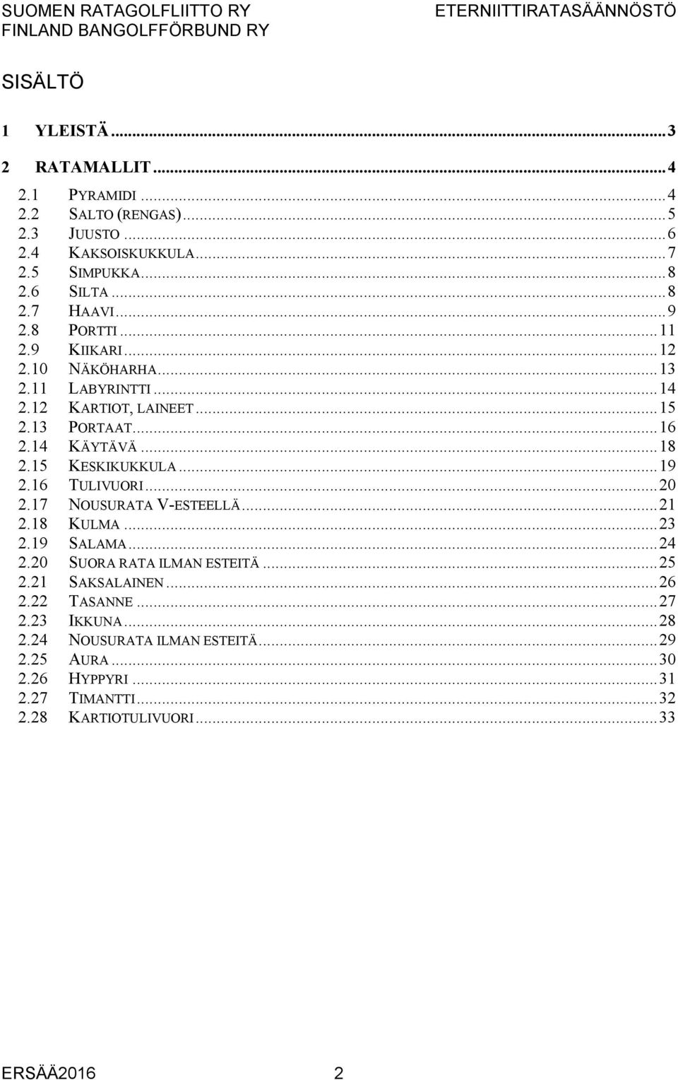 15 KESKIKUKKULA... 19 2.16 TULIVUORI... 20 2.17 NOUSURATA V-ESTEELLÄ... 21 2.18 KULMA... 23 2.19 SALAMA... 24 2.20 SUORA RATA ILMAN ESTEITÄ... 25 2.21 SAKSALAINEN.