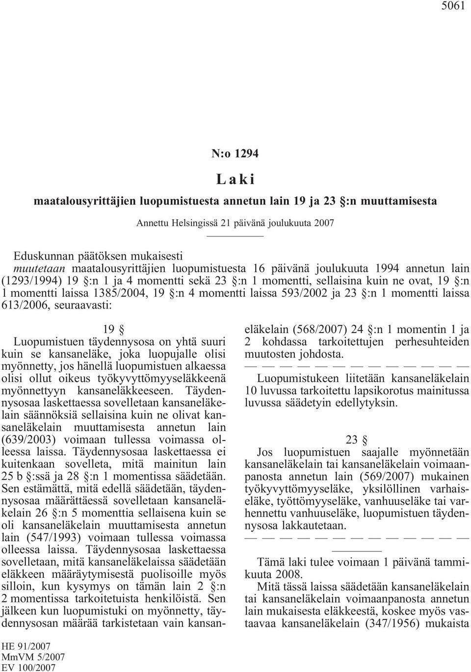 momentti laissa 593/2002 ja 23 :n 1 momentti laissa 613/2006, seuraavasti: 19 Luopumistuen täydennysosa on yhtä suuri kuin se kansaneläke, joka luopujalle olisi myönnetty, jos hänellä luopumistuen