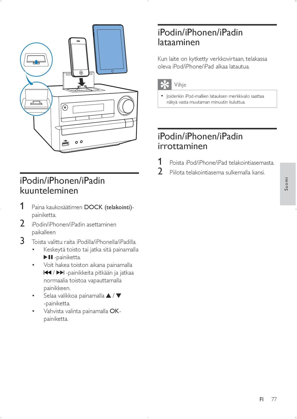 ipodin/iphonen/ipadin irrottaminen ipodin/iphonen/ipadin kuunteleminen 1 Poista ipod/iphone/ipad telakointiasemasta. 2 Piilota telakointiasema sulkemalla kansi.