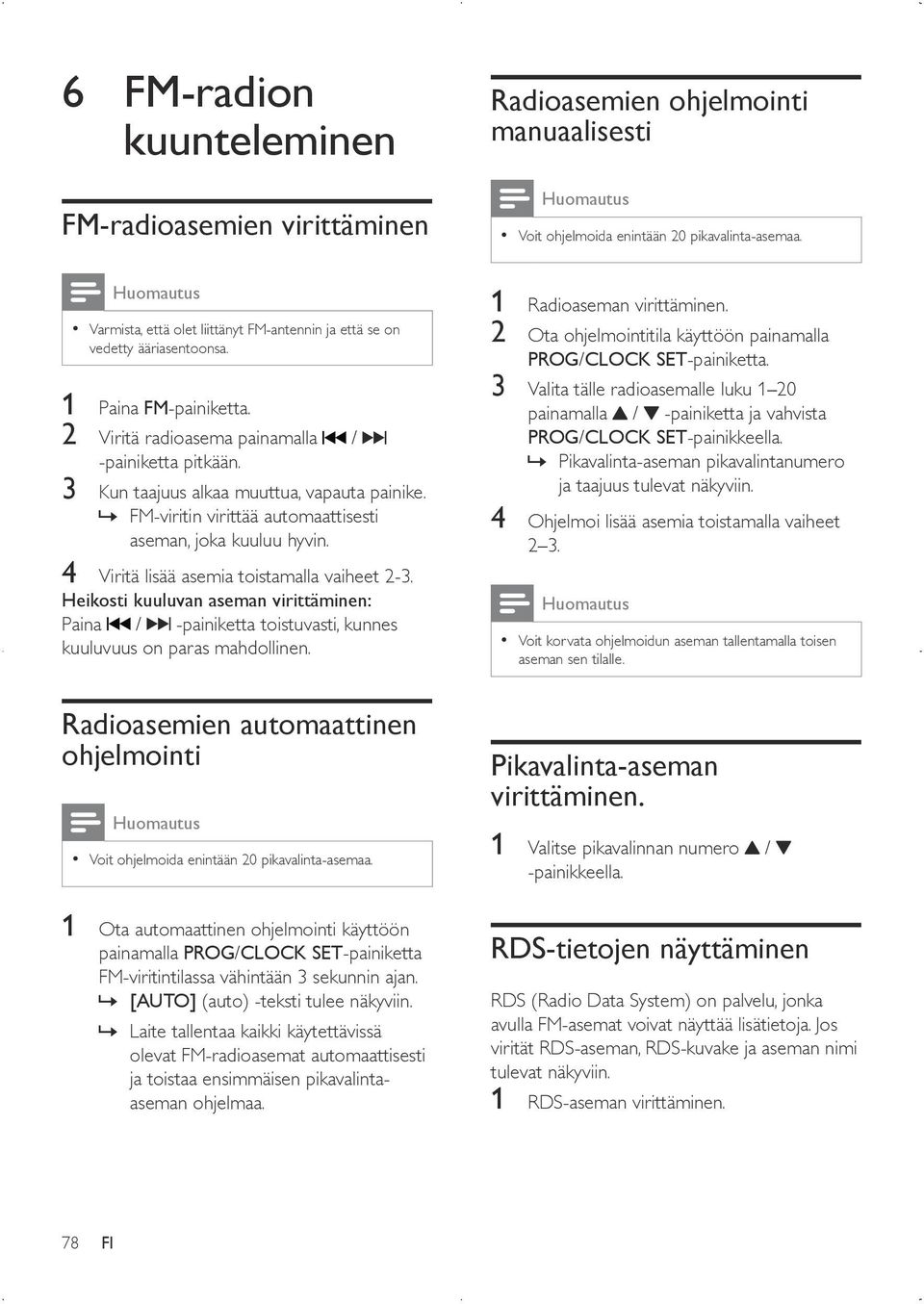 3 Kun taajuus alkaa muuttua, vapauta painike. FM-viritin virittää automaattisesti aseman, joka kuuluu hyvin. 4 Viritä lisää asemia toistamalla vaiheet 2-3.