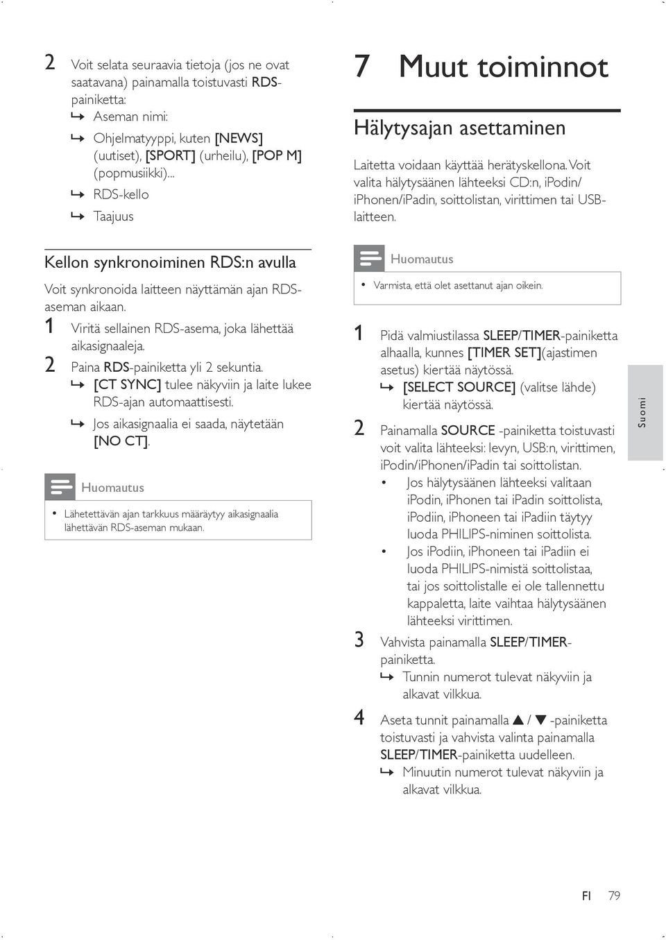 Voit valita hälytysäänen lähteeksi CD:n, ipodin/ iphonen/ipadin, soittolistan, virittimen tai USBlaitteen. Kellon synkronoiminen RDS:n avulla Voit synkronoida laitteen näyttämän ajan RDSaseman aikaan.