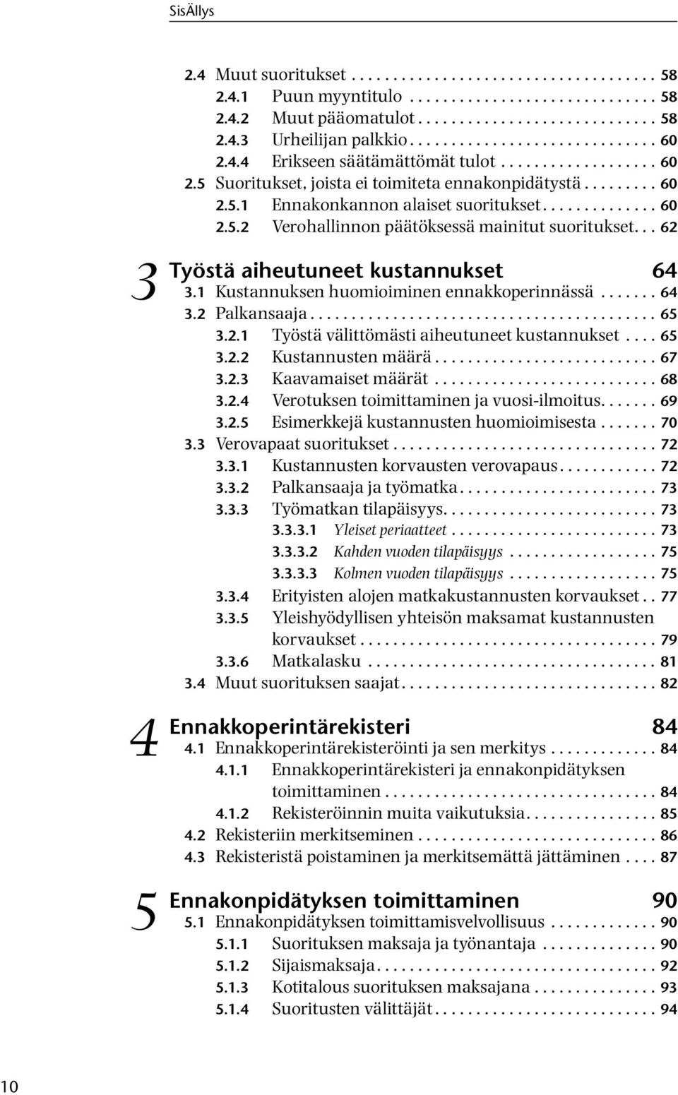 ............. 60 2.5.2 Verohallinnon päätöksessä mainitut suoritukset... 62 aiheutuneet kustannukset 64 3.1 Kustannuksen huomioiminen ennakkoperinnässä....... 64 3.2 Palkansaaja.......................................... 65 3.