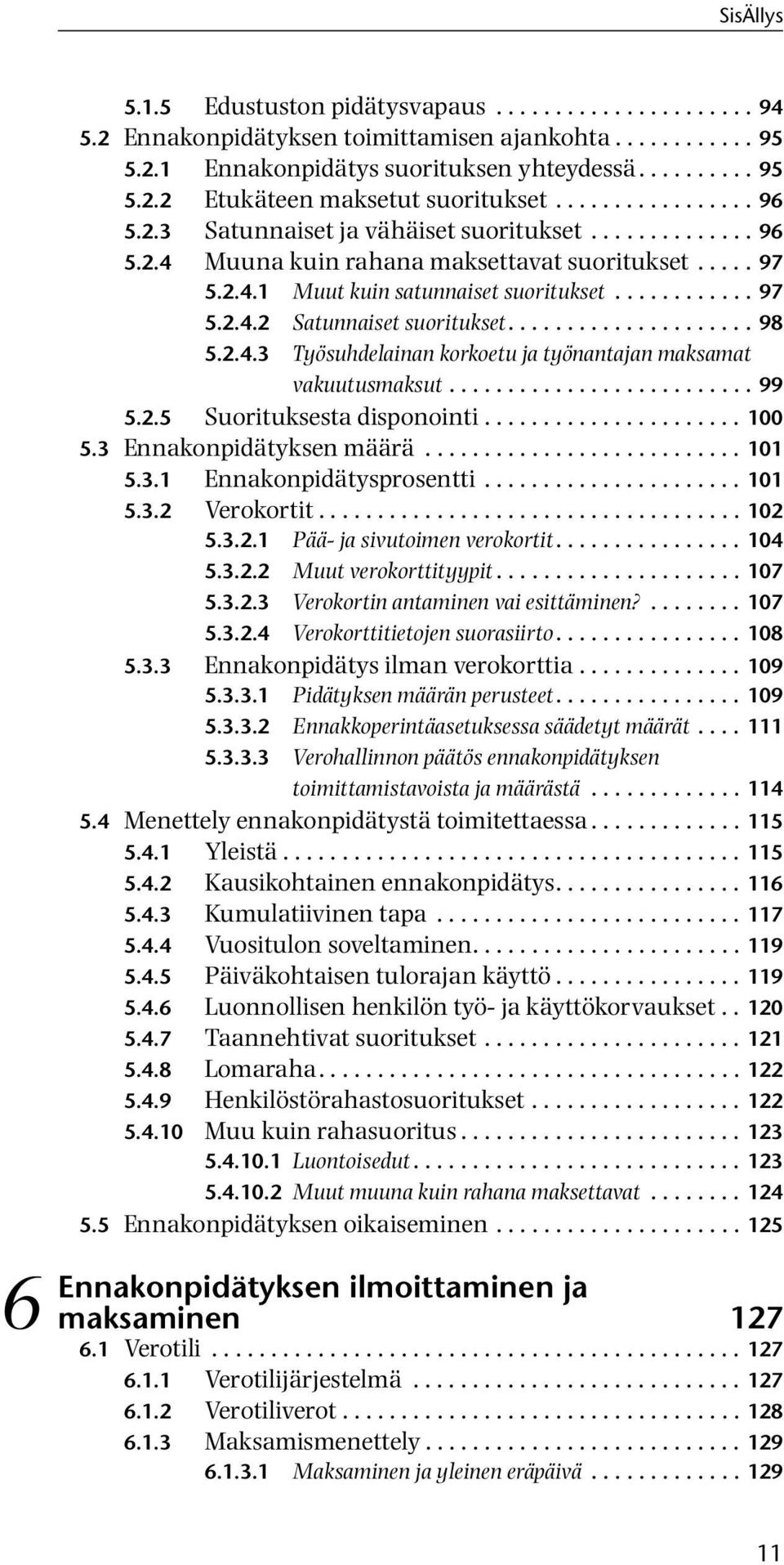 .................... 98 5.2.4.3 Työsuhdelainan korkoetu ja työnantajan maksamat vakuutusmaksut.......................... 99 5.2.5 Suorituksesta disponointi...................... 100 5.